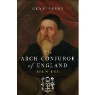 The Arch Conjuror of England; John Dee by Glyn Parry, 9780300194098