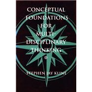 Conceptual Foundations for Multidisciplinary Thinking by Kline, S. J., 9780804724098