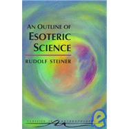 An Outline of Esoteric Science by Steiner, Rudolf; Creeger, Catherine E., 9780880104098