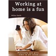 Working at Home Is a Fun by Smith, Wilbur A., 9781505574098