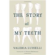 The Story of My Teeth by Luiselli, Valeria; MacSweeney, Christina, 9781566894098