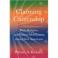 Claiming Citizenship Race, Religion, and Political Mobilization among New Americans by Kurien, Prema A., 9780197784099