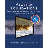 Algebra Foundations Basic Math, Introductory and Intermediate Algebra by Bittinger, Marvin L.; Beecher, Judith A.; Johnson, Barbara L., 9780321974099