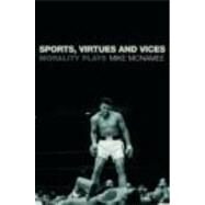 Sports, Virtues and Vices: Morality Plays by McNamee; Mike, 9780415194099