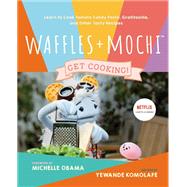 Waffles + Mochi: Get Cooking! Learn to Cook Tomato Candy Pasta, Gratitouille, and Other Tasty Recipes: A Kids Cookbook by Komolafe, Yewande; Obama, Michelle, 9780593234099