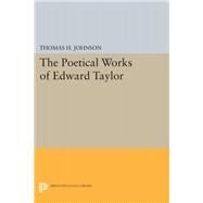 The Poetical Works of Edward Taylor by Johnson, Thomas Herbert, 9780691624099