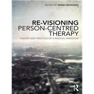 Re-Visioning Person-Centred Therapy: The Theory and Practice of a Radical Paradigm by Bazzano; Manu, 9780815394099