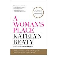 A Woman's Place A Christian Vision for Your Calling in the Office, the Home, and the World by Beaty, Katelyn; Caine, Christine, 9781476794099