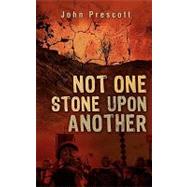 Not One Stone upon Another by Prescott, John, 9781607914099
