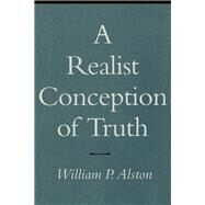 A Realist Conception of Truth by Alston, William P., 9780801484100
