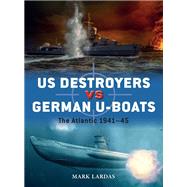 US Destroyers vs German U-Boats by Mark Lardas, 9781472854100