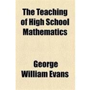 The Teaching of High School Mathematics by Evans, George William, 9780217374101