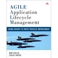 Agile Application Lifecycle Management Using DevOps to Drive Process Improvement by Aiello, Bob; Sachs, Leslie, 9780321774101