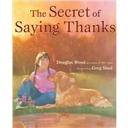 Secret of Saying Thanks by Wood, Douglas; Shed, Greg, 9780689854101