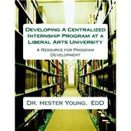 Developing a Centralized Internship Program at Liberal Arts University by Young, Hester, 9781505674101