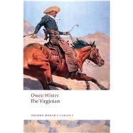 The Virginian A Horseman of the Plains by Wister, Owen; Shulman, Robert, 9780199554102
