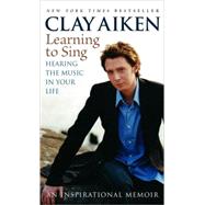Learning to Sing Hearing the Music in Your Life: An Inspirational Memoir by Aiken, Clay; Glock, Allison, 9780812974102