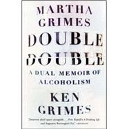Double Double A Dual Memoir of Alcoholism by Grimes, Martha; Grimes, Ken, 9781476724102