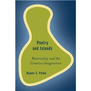 Poetry and Islands Materiality and the Creative Imagination by Patke, Rajeev S., 9781783484102