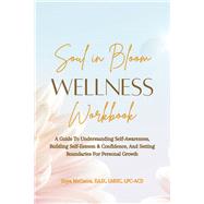 Soul In Bloom Wellness Workbook A Guide To Understanding Self-Awareness, Building Self-Esteem & Confidence, and Setting Boundaries for Personal Growth by McCants, Ed.D., LMHC, LPC-ACS, Zoya, 9798350974102