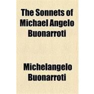 The Sonnets of Michael Angelo Buonarroti by Michelangelo Buonarroti, 9780217284103