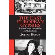 The East European Gypsies: Regime Change, Marginality, and Ethnopolitics by Zoltan Barany, 9780521804103