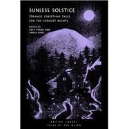 Sunless Solstice Strange Christmas Tales for the Longest Nights by Kirk, Tanya; Evans, Lucy, 9780712354103
