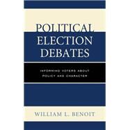 Political Election Debates Informing Voters about Policy and Character by Benoit, William L., 9780739184103