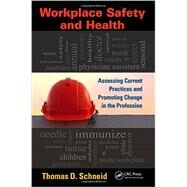 Workplace Safety and Health: Assessing Current Practices and Promoting Change in the Profession by Schneid; Thomas D., 9781439874103