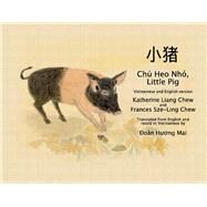 Ch Heo Nho, Little Pig Vietnamese and English Version by Chew, Katherine Liang; Chew, Frances Sze-Ling; on, Huong Mai, 9781954124103
