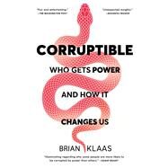 Corruptible Who Gets Power and How It Changes Us by Klaas, Brian, 9781982154103