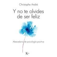 Y no te olvides de ser feliz Abecedario de psicologa positiva by Andr, Christophe, 9788499884103