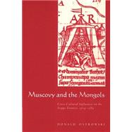 Muscovy and the Mongols: Cross-Cultural Influences on the Steppe Frontier, 1304–1589 by Donald Ostrowski, 9780521894104