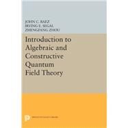 Introduction to Algebraic and Constructive Quantum Field Theory by Baez, John C.; Segal, Irving E.; Zhou, Zhengfang, 9780691634104