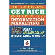 The Official Get Rich Guide to Information Marketing Build a Million Dollar Business Within 12 Months by Skrob, Robert; Kennedy, Dan S., 9781599184104