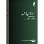 Outsourcing of Core Legal Service Functions How to Capitalise on Opportunities for Law Firms by Clark, Norman K., 9781787424104