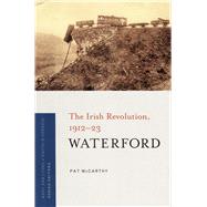 Waterford The Irish Revolution, 1912-23 by McCarthy, Pat, 9781846824104