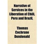 Narrative of Services in the Liberation of Chili, Peru and Brazil by Dundonald, Thomas Cochrane, Earl of, 9781153644105