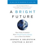 A Bright Future How Some Countries Have Solved Climate Change and the Rest Can Follow by Goldstein, Joshua S.; Qvist, Staffan A.; Pinker, Steven, 9781541724105