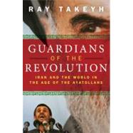 Guardians of the Revolution Iran and the World in the Age of the Ayatollahs by Takeyh, Ray, 9780199754106