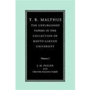 T. R. Malthus: The Unpublished Papers in the Collection of Kanto Gakuen University by T. R. Malthus , Edited by John Pullen , Trevor Hughes Parry, 9780521184106
