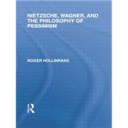 Nietzsche, Wagner and the Philosophy of Pessimism by Hollinrake,Roger, 9781138884106