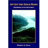 After The Gold Rush by Dahl, Robert Alan, 9781413484106