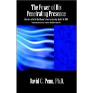 The Power of His Penetrating Presence by Penn, David C., 9781598004106