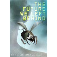 The Future We Left Behind by LANCASTER, MIKE A., 9781606844106