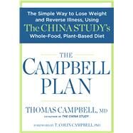 The Campbell Plan The Simple Way to Lose Weight and Reverse Illness, Using The China Study's Whole-Food, Plant-Based Diet by Campbell, Thomas; Campbell, T. Colin, 9781623364106