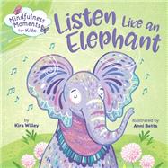 Mindfulness Moments for Kids: Listen Like an Elephant by Willey, Kira; Betts, Anni, 9781984894106