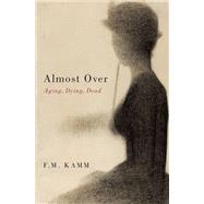 Almost Over Aging, Dying, Dead by Kamm, F.M., 9780197764107