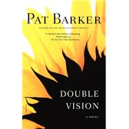 Double Vision A Novel by Barker, Pat, 9780312424107
