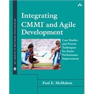 Integrating CMMI and Agile Development Case Studies and Proven Techniques for Faster Performance Improvement by McMahon, Paul E., 9780321714107
